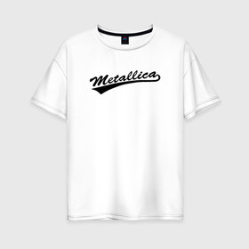 Женская футболка хлопок Oversize с принтом Metallica (Yankees font) в Курске, 100% хлопок | свободный крой, круглый ворот, спущенный рукав, длина до линии бедер
 | металлика