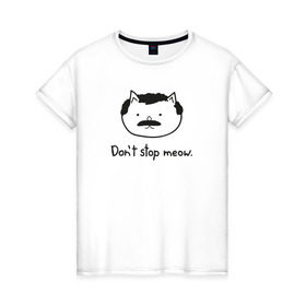 Женская футболка хлопок с принтом Don`t stop meow! в Курске, 100% хлопок | прямой крой, круглый вырез горловины, длина до линии бедер, слегка спущенное плечо | Тематика изображения на принте: cats | коты | кошки