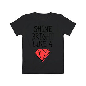 Детская футболка хлопок с принтом Shine bright like a diamond в Курске, 100% хлопок | круглый вырез горловины, полуприлегающий силуэт, длина до линии бедер | Тематика изображения на принте: badgirl | diamond | rihanna | riri | rnb | umbrella | риана | рианна