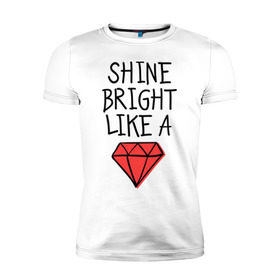 Мужская футболка премиум с принтом Shine bright like a diamond в Курске, 92% хлопок, 8% лайкра | приталенный силуэт, круглый вырез ворота, длина до линии бедра, короткий рукав | badgirl | diamond | rihanna | riri | rnb | umbrella | риана | рианна