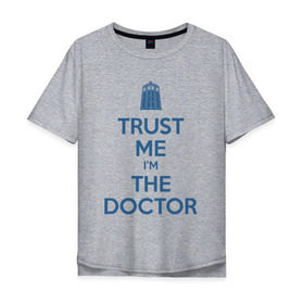 Мужская футболка хлопок Oversize с принтом Trust me Im the doctor в Курске, 100% хлопок | свободный крой, круглый ворот, “спинка” длиннее передней части | Тематика изображения на принте: doctor who | keep calm | для светлых основtrust me | доктор кто