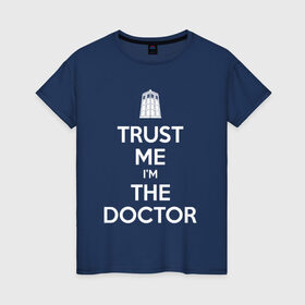Женская футболка хлопок с принтом Trust me I`m the doctor в Курске, 100% хлопок | прямой крой, круглый вырез горловины, длина до линии бедер, слегка спущенное плечо | doctor who | keep calm | для темных основtrust me | доктор кто