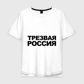 Мужская футболка хлопок Oversize с принтом Трезвая россия в Курске, 100% хлопок | свободный крой, круглый ворот, “спинка” длиннее передней части | россия | трезвая | я русский