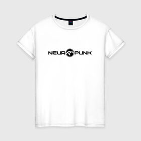 Женская футболка хлопок с принтом Neuropunk Black в Курске, 100% хлопок | прямой крой, круглый вырез горловины, длина до линии бедер, слегка спущенное плечо | dnb | neurofunk | neuropunk | neuropunk   это подкаст и серия вечеринок от лейбла tamrecords.нейропанк | tamrecords