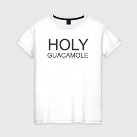 Женская футболка хлопок с принтом Holy guacamole в Курске, 100% хлопок | прямой крой, круглый вырез горловины, длина до линии бедер, слегка спущенное плечо | Тематика изображения на принте: 