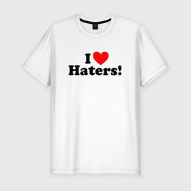 Мужская футболка премиум с принтом I love haters в Курске, 92% хлопок, 8% лайкра | приталенный силуэт, круглый вырез ворота, длина до линии бедра, короткий рукав | 