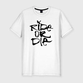 Мужская футболка премиум с принтом Ride or die в Курске, 92% хлопок, 8% лайкра | приталенный силуэт, круглый вырез ворота, длина до линии бедра, короткий рукав | extreme | ride | ride or diedie