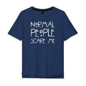 Мужская футболка хлопок Oversize с принтом Normal People Scare Me в Курске, 100% хлопок | свободный крой, круглый ворот, “спинка” длиннее передней части | american horror story | people | scare me