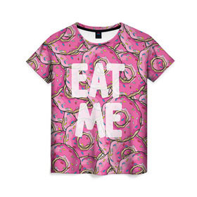 Женская футболка 3D с принтом Eat me в Курске, 100% полиэфир ( синтетическое хлопкоподобное полотно) | прямой крой, круглый вырез горловины, длина до линии бедер | гомер