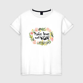 Женская футболка хлопок с принтом Make love not war в Курске, 100% хлопок | прямой крой, круглый вырез горловины, длина до линии бедер, слегка спущенное плечо | make love not war | акварель | венок | цветы
