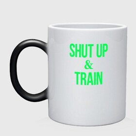 Кружка хамелеон с принтом Shut up and train в Курске, керамика | меняет цвет при нагревании, емкость 330 мл | shut up | shut up and train. заткнись и тренируйся.train | заткнись | тренируйся