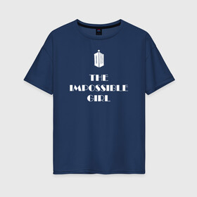 Женская футболка хлопок Oversize с принтом Impossible girl в Курске, 100% хлопок | свободный крой, круглый ворот, спущенный рукав, длина до линии бедер
 | impossible girl doctor who доктор кто