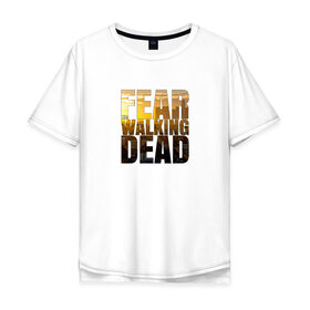 Мужская футболка хлопок Oversize с принтом Fear The Walking Dead в Курске, 100% хлопок | свободный крой, круглый ворот, “спинка” длиннее передней части | Тематика изображения на принте: dead | fear | бойтесь | бойтесь ходячих мертвецовwalking | мертвецов | ходячих