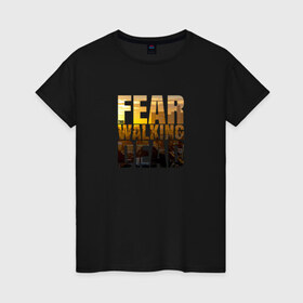 Женская футболка хлопок с принтом Fear The Walking Dead в Курске, 100% хлопок | прямой крой, круглый вырез горловины, длина до линии бедер, слегка спущенное плечо | dead | fear | бойтесь | бойтесь ходячих мертвецовwalking | мертвецов | ходячих