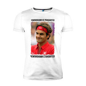 Мужская футболка премиум с принтом Роджер Федерер (Roger Federer) в Курске, 92% хлопок, 8% лайкра | приталенный силуэт, круглый вырез ворота, длина до линии бедра, короткий рукав | чемпионами не рождаются | чемпионами становятся