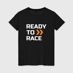 Женская футболка хлопок с принтом Ready To Race в Курске, 100% хлопок | прямой крой, круглый вырез горловины, длина до линии бедер, слегка спущенное плечо | 