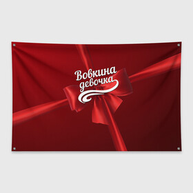 Флаг-баннер с принтом Вовкина девочка в Курске, 100% полиэстер | размер 67 х 109 см, плотность ткани — 95 г/м2; по краям флага есть четыре люверса для крепления | бант | владимир | вова | володя | подарок