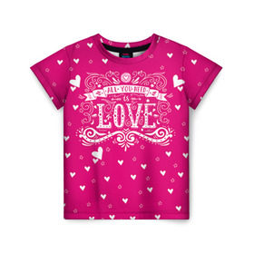 Детская футболка 3D с принтом All you need love в Курске, 100% гипоаллергенный полиэфир | прямой крой, круглый вырез горловины, длина до линии бедер, чуть спущенное плечо, ткань немного тянется | 14 февраля | love | влюбленный | день святого валентина | любовь | милый | романтика | сердце