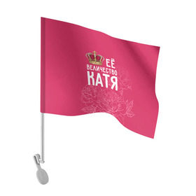 Флаг для автомобиля с принтом Её величество Катя в Курске, 100% полиэстер | Размер: 30*21 см | величество | её величество | екатерина | имя | катя | королева | корона | цветы