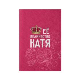 Обложка для паспорта матовая кожа с принтом Её величество Катя в Курске, натуральная матовая кожа | размер 19,3 х 13,7 см; прозрачные пластиковые крепления | величество | её величество | екатерина | имя | катя | королева | корона | цветы