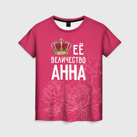 Женская футболка 3D с принтом Её величество Анна в Курске, 100% полиэфир ( синтетическое хлопкоподобное полотно) | прямой крой, круглый вырез горловины, длина до линии бедер | анна | аня | величество | её величество | имя | королева | корона | цветы