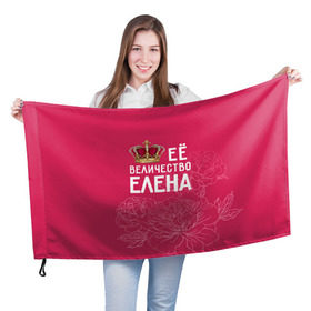 Флаг 3D с принтом Её величество Елена в Курске, 100% полиэстер | плотность ткани — 95 г/м2, размер — 67 х 109 см. Принт наносится с одной стороны | величество | её величество | елена | имя | королева | корона | лена | цветы