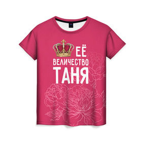 Женская футболка 3D с принтом Её величество Таня в Курске, 100% полиэфир ( синтетическое хлопкоподобное полотно) | прямой крой, круглый вырез горловины, длина до линии бедер | величество | её величество | имя | королева | корона | таня | татьяна | цветы