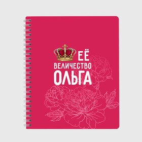 Тетрадь с принтом Её величество Ольга в Курске, 100% бумага | 48 листов, плотность листов — 60 г/м2, плотность картонной обложки — 250 г/м2. Листы скреплены сбоку удобной пружинной спиралью. Уголки страниц и обложки скругленные. Цвет линий — светло-серый
 | Тематика изображения на принте: величество | её величество | имя | королева | корона | ольга | оля | цветы