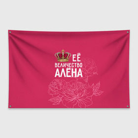Флаг-баннер с принтом Её величество Алёна в Курске, 100% полиэстер | размер 67 х 109 см, плотность ткани — 95 г/м2; по краям флага есть четыре люверса для крепления | алена | величество | её величество | имя | королева | корона | цветы