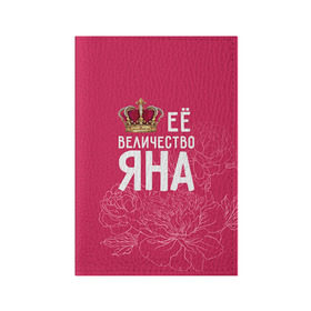 Обложка для паспорта матовая кожа с принтом Её величество Яна в Курске, натуральная матовая кожа | размер 19,3 х 13,7 см; прозрачные пластиковые крепления | величество | её величество | имя | королева | корона | цветы | яна