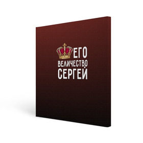 Холст квадратный с принтом Его величество Сергей в Курске, 100% ПВХ |  | его величество | король | корона | серёжа | царь