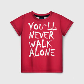 Детская футболка 3D с принтом YOU`LL NEVER WALK ALONE в Курске, 100% гипоаллергенный полиэфир | прямой крой, круглый вырез горловины, длина до линии бедер, чуть спущенное плечо, ткань немного тянется | апл | ливерпуль | футбол