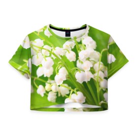 Женская футболка 3D укороченная с принтом Ландыши в Курске, 100% полиэстер | круглая горловина, длина футболки до линии талии, рукава с отворотами | весна | ландыш | цветок