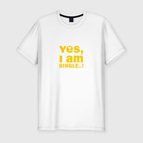 Мужская футболка премиум с принтом Yes, I am single 2 в Курске, 92% хлопок, 8% лайкра | приталенный силуэт, круглый вырез ворота, длина до линии бедра, короткий рукав | не женат | о.м.с.к. | одиночка