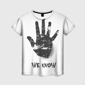 Женская футболка 3D с принтом We Know в Курске, 100% полиэфир ( синтетическое хлопкоподобное полотно) | прямой крой, круглый вырез горловины, длина до линии бедер | know | we | знаем | мы | отпечаток | рука | черный