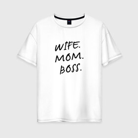 Женская футболка хлопок Oversize с принтом Жена мама босс в Курске, 100% хлопок | свободный крой, круглый ворот, спущенный рукав, длина до линии бедер
 | best | boss | mom | wife | бизнес | босс | дети | жена | мама | муж | начальник | работа | семья