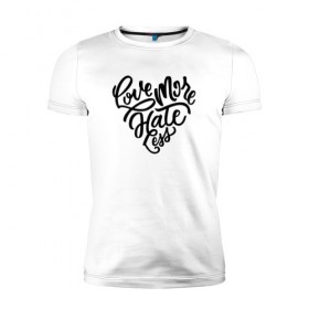 Мужская футболка премиум с принтом Love More Hate Less в Курске, 92% хлопок, 8% лайкра | приталенный силуэт, круглый вырез ворота, длина до линии бедра, короткий рукав | Тематика изображения на принте: 