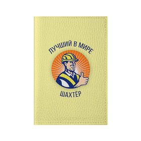 Обложка для паспорта матовая кожа с принтом Лучший в мире шахтёр в Курске, натуральная матовая кожа | размер 19,3 х 13,7 см; прозрачные пластиковые крепления | Тематика изображения на принте: шахтер