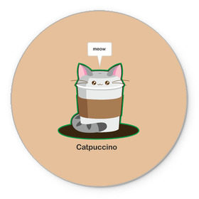 Коврик круглый с принтом Catpuccino в Курске, резина и полиэстер | круглая форма, изображение наносится на всю лицевую часть | capuccino | cat | catpuccino | meow | капуччино | кот | котпуччино | кофе | мяу | стакан