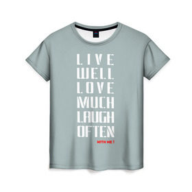 Женская футболка 3D с принтом Живи, Люби, Смейся в Курске, 100% полиэфир ( синтетическое хлопкоподобное полотно) | прямой крой, круглый вырез горловины, длина до линии бедер | laugh | live | живи | люби | о.м.с.к. | смейся