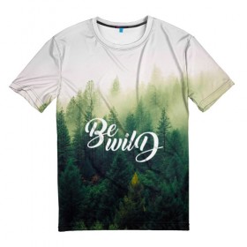Мужская футболка 3D с принтом Be wild в Курске, 100% полиэфир | прямой крой, круглый вырез горловины, длина до линии бедер | горы | лес | небо | приключения | путешествие | река | свобода | сосны | тайга | туризм | экстрим