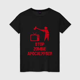 Женская футболка хлопок с принтом Stop Zombie Apocalypse в Курске, 100% хлопок | прямой крой, круглый вырез горловины, длина до линии бедер, слегка спущенное плечо | 