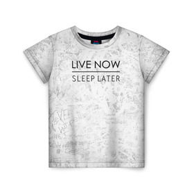 Детская футболка 3D с принтом Live Now Sleep Later в Курске, 100% гипоаллергенный полиэфир | прямой крой, круглый вырез горловины, длина до линии бедер, чуть спущенное плечо, ткань немного тянется | Тематика изображения на принте: hipster fashion trand
