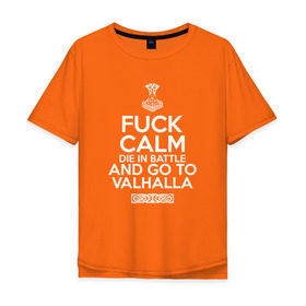Мужская футболка хлопок Oversize с принтом Fuck Calm в Курске, 100% хлопок | свободный крой, круглый ворот, “спинка” длиннее передней части | keep calm | valhalla | vikings | вальхалла | викинги