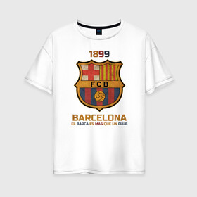 Женская футболка хлопок Oversize с принтом Barcelona2 в Курске, 100% хлопок | свободный крой, круглый ворот, спущенный рукав, длина до линии бедер
 | barcelona | football | барса | барселона | примера | футбол | чемпионат испании