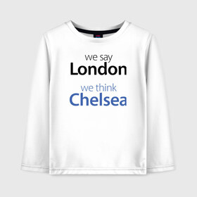 Детский лонгслив хлопок с принтом We say London we thihk Chelsea в Курске, 100% хлопок | круглый вырез горловины, полуприлегающий силуэт, длина до линии бедер | Тематика изображения на принте: челси