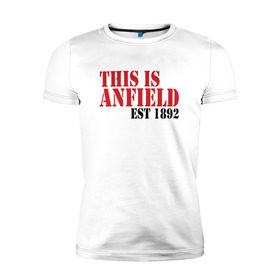 Мужская футболка премиум с принтом This is Anfield в Курске, 92% хлопок, 8% лайкра | приталенный силуэт, круглый вырез ворота, длина до линии бедра, короткий рукав | ливерпуль