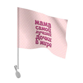 Флаг для автомобиля с принтом Мама лучшей дочки в Курске, 100% полиэстер | Размер: 30*21 см | в мире | дочки | лучшей | мама | самой