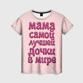 Женская футболка 3D с принтом Мама лучшей дочки в Курске, 100% полиэфир ( синтетическое хлопкоподобное полотно) | прямой крой, круглый вырез горловины, длина до линии бедер | в мире | дочки | лучшей | мама | самой
