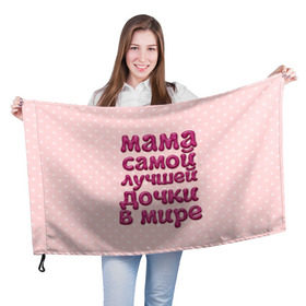 Флаг 3D с принтом Мама лучшей дочки в Курске, 100% полиэстер | плотность ткани — 95 г/м2, размер — 67 х 109 см. Принт наносится с одной стороны | в мире | дочки | лучшей | мама | самой